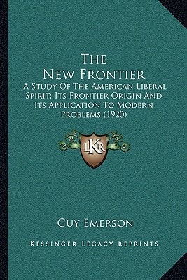 The New Frontier: A Study Of The American Liberal Spirit; Its Frontier Origin And Its Application To Modern Problems (1920)