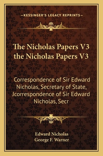 The Nicholas Papers V3 the Nicholas Papers V3: Correspondence of Sir Edward Nicholas, Secretary of State, Jcorrespondence of Sir Edward Nicholas, Secr