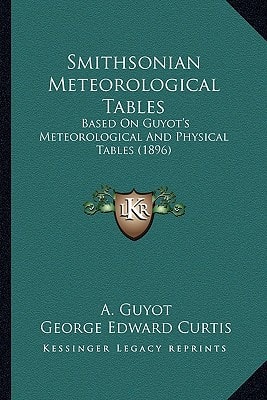 Smithsonian Meteorological Tables: Based On Guyot's Meteorological And Physical Tables (1896)