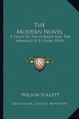 The Modern Novel: A Study Of The Purpose And The Meaning Of Fiction (1918)