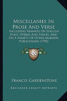 Miscellanies In Prose And Verse: Including Remarks On English Plays, Operas And Farces, And On A Variety Of Other Modern Publications (1792)
