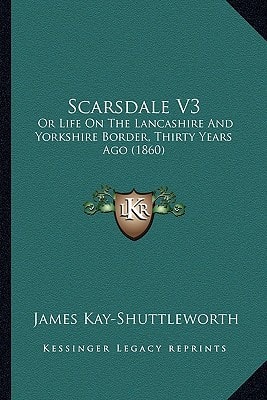 Scarsdale V3: Or Life On The Lancashire And Yorkshire Border, Thirty Years Ago (1860)