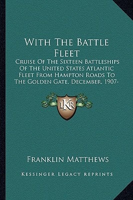 With The Battle Fleet: Cruise Of The Sixteen Battleships Of The United States Atlantic Fleet From Hampton Roads To The Golden Gate, December, 1907-May, 1908 (1909)