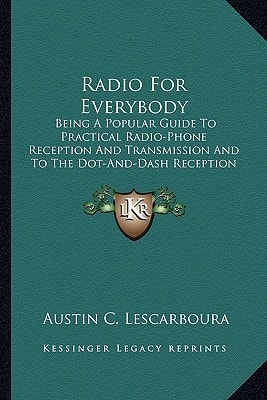 Radio For Everybody: Being A Popular Guide To Practical Radio-Phone Reception And Transmission And To The Dot-And-Dash Reception (1922)