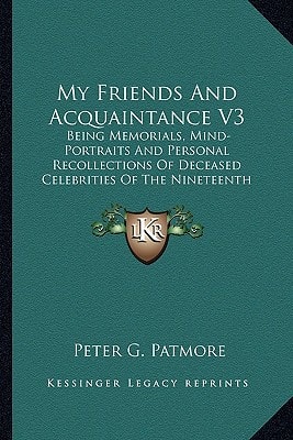 My Friends And Acquaintance V3: Being Memorials, Mind-Portraits And Personal Recollections Of Deceased Celebrities Of The Nineteenth Century; With Selections From Their Unpublished Letters (1854)