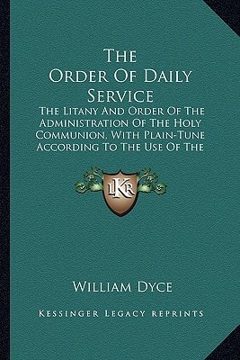 The Order Of Daily Service: The Litany And Order Of The Administration Of The Holy Communion, With Plain-Tune According To The Use Of The United Church Of England And Ireland (1843)