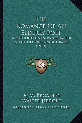 The Romance Of An Elderly Poet: A Hitherto Unknown Chapter In The Life Of George Crabbe (1913)