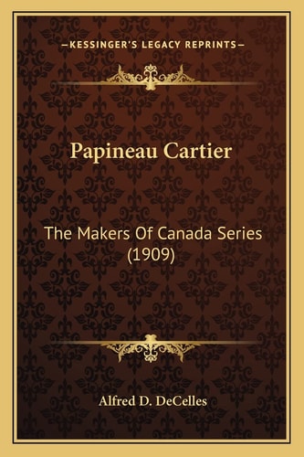Papineau Cartier: The Makers Of Canada Series (1909)