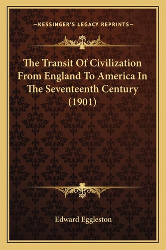The Transit Of Civilization From England To America In The Seventeenth Century (1901)