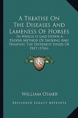 A Treatise On The Diseases And Lameness Of Horses: In Which Is Laid Down A Proper Method Of Shoeing And Treating The Different Kinds Of Feet (1766)