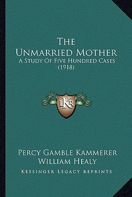 The Unmarried Mother: A Study Of Five Hundred Cases (1918)