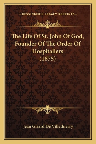The Life Of St. John Of God, Founder Of The Order Of Hospitallers (1875)