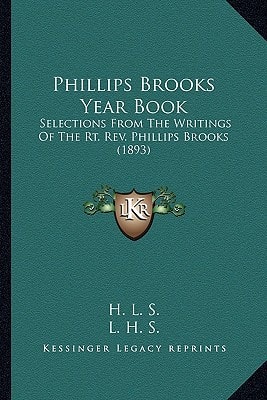 Phillips Brooks Year Book: Selections From The Writings Of The Rt. Rev. Phillips Brooks (1893)