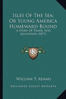 Isles Of The Sea; Or Young America Homeward Bound: A Story Of Travel And Adventure (1877)