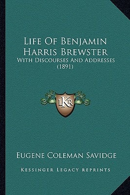 Life of Benjamin Harris Brewster: With Discourses and Addresses (1891) with Discourses and Addresses (1891)