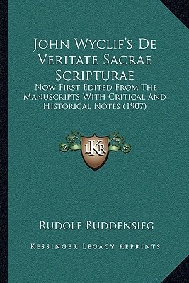 John Wyclif's De Veritate Sacrae Scripturae: Now First Edited From The Manuscripts With Critical And Historical Notes (1907)