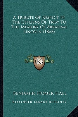 A Tribute Of Respect By The Citizens Of Troy To The Memory Of Abraham Lincoln (1865)