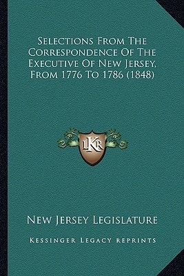 Selections From The Correspondence Of The Executive Of New Jersey, From 1776 To 1786 (1848)