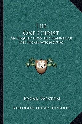 The One Christ: An Inquiry Into The Manner Of The Incarnation (1914)