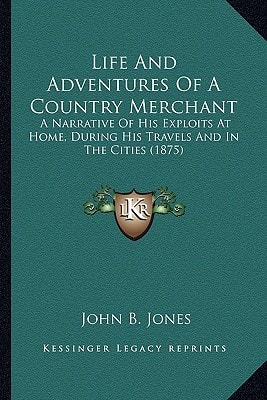 Life And Adventures Of A Country Merchant: A Narrative Of His Exploits At Home, During His Travels And In The Cities (1875)