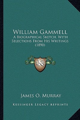 William Gammell: A Biographical Sketch, With Selections From His Writings (1890)
