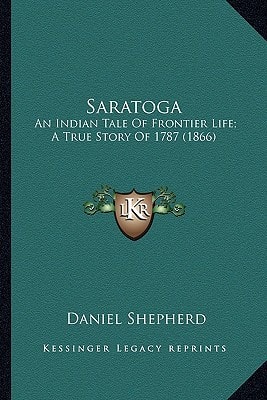 Saratoga: An Indian Tale Of Frontier Life; A True Story Of 1787 (1866)