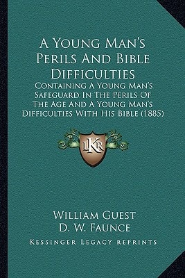 A Young Man's Perils And Bible Difficulties: Containing A Young Man's Safeguard In The Perils Of The Age And A Young Man's Difficulties With His Bible (1885)