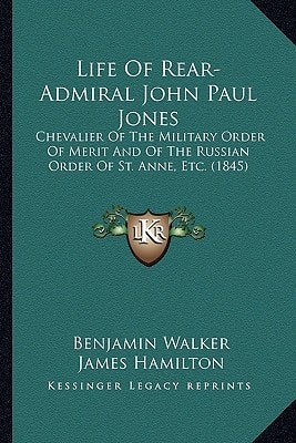 Life Of Rear-Admiral John Paul Jones: Chevalier Of The Military Order Of Merit And Of The Russian Order Of St. Anne, Etc. (1845)
