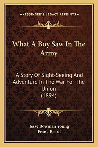 What A Boy Saw In The Army: A Story Of Sight-Seeing And Adventure In The War For The Union (1894)