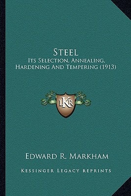 Steel: Its Selection, Annealing, Hardening And Tempering (1913)