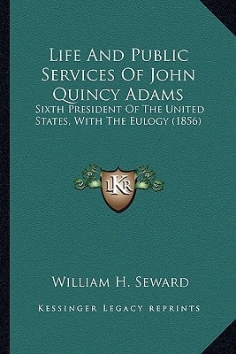 Life And Public Services Of John Quincy Adams: Sixth President Of The United States, With The Eulogy (1856)