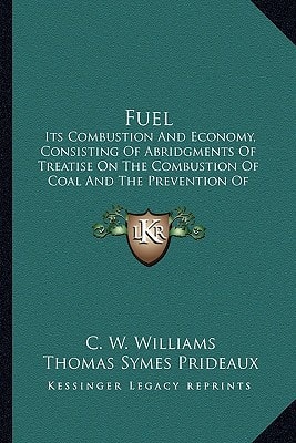 Fuel: Its Combustion And Economy, Consisting Of Abridgments Of Treatise On The Combustion Of Coal And The Prevention Of Smoke (1879)