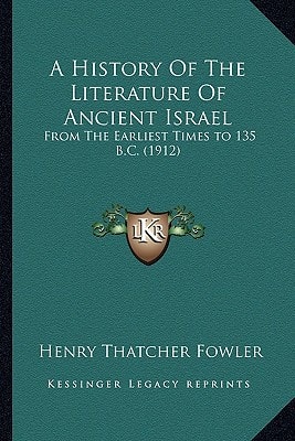 A History Of The Literature Of Ancient Israel: From The Earliest Times to 135 B.C. (1912)