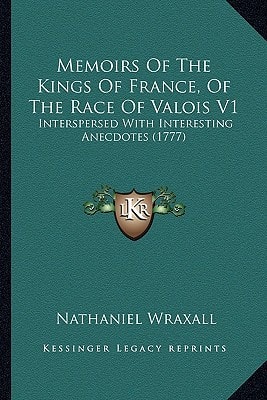 Memoirs Of The Kings Of France, Of The Race Of Valois V1: Interspersed With Interesting Anecdotes (1777)