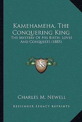 Kamehameha, The Conquering King: The Mystery Of His Birth, Loves And Conquests (1885)