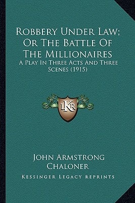Robbery Under Law; Or The Battle Of The Millionaires: A Play In Three Acts And Three Scenes (1915)