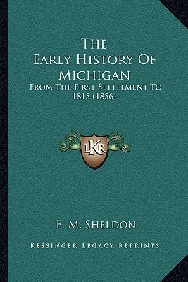 The Early History Of Michigan: From The First Settlement To 1815 (1856)