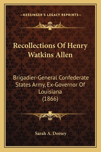 Recollections Of Henry Watkins Allen: Brigadier-General Confederate States Army, Ex-Governor Of Louisiana (1866)