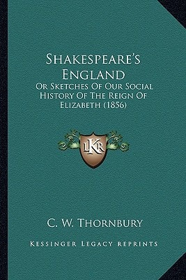 Shakespeare's England: Or Sketches Of Our Social History Of The Reign Of Elizabeth (1856)