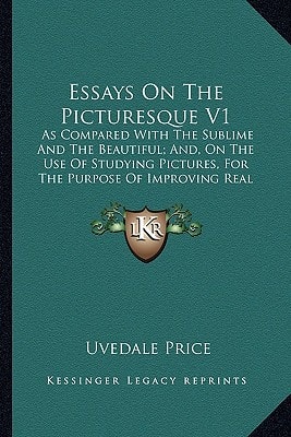Essays On The Picturesque V1: As Compared With The Sublime And The Beautiful; And, On The Use Of Studying Pictures, For The Purpose Of Improving Real Landscape (1810)