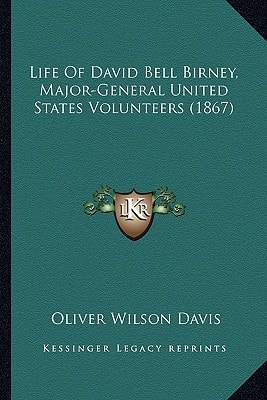 Life of David Bell Birney, Major-General United States Volunlife of David Bell Birney, Major-General United States Volunteers (1867) Teers (1867)