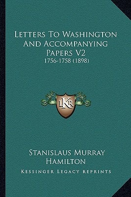 Letters To Washington And Accompanying Papers V2: 1756-1758 (1898)