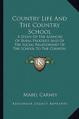 Country Life And The Country School: A Study Of The Agencies Of Rural Progress And Of The Social Relationship Of The School To The Country Community (1912)