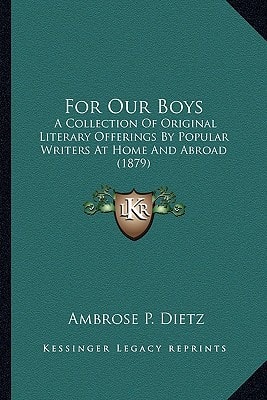 For Our Boys: A Collection Of Original Literary Offerings By Popular Writers At Home And Abroad (1879)