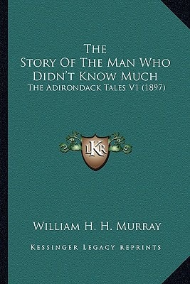 The Story Of The Man Who Didn't Know Much: The Adirondack Tales V1 (1897)