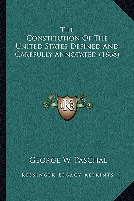 The Constitution Of The United States Defined And Carefully Annotated (1868)