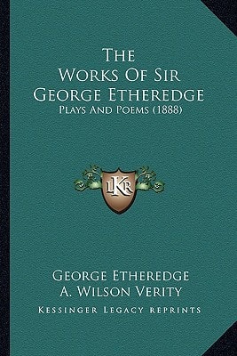 The Works Of Sir George Etheredge: Plays And Poems (1888)
