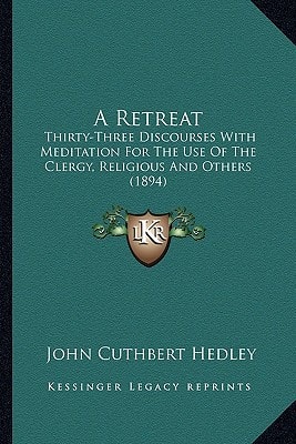 A Retreat: Thirty-Three Discourses With Meditation For The Use Of The Clergy, Religious And Others (1894)