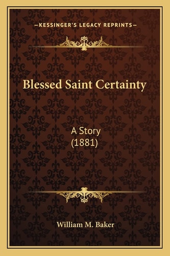 Blessed Saint Certainty: A Story (1881)