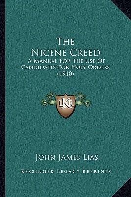 The Nicene Creed: A Manual For The Use Of Candidates For Holy Orders (1910)